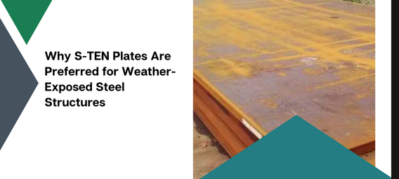 Why S-TEN Plates Are Preferred for Weather-Exposed Steel Structures